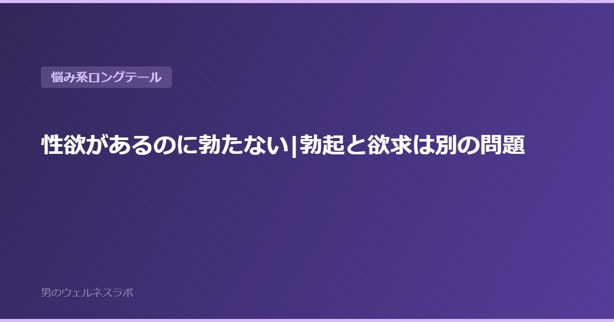 性欲があるのに勃たない|勃起と欲求は別の問題