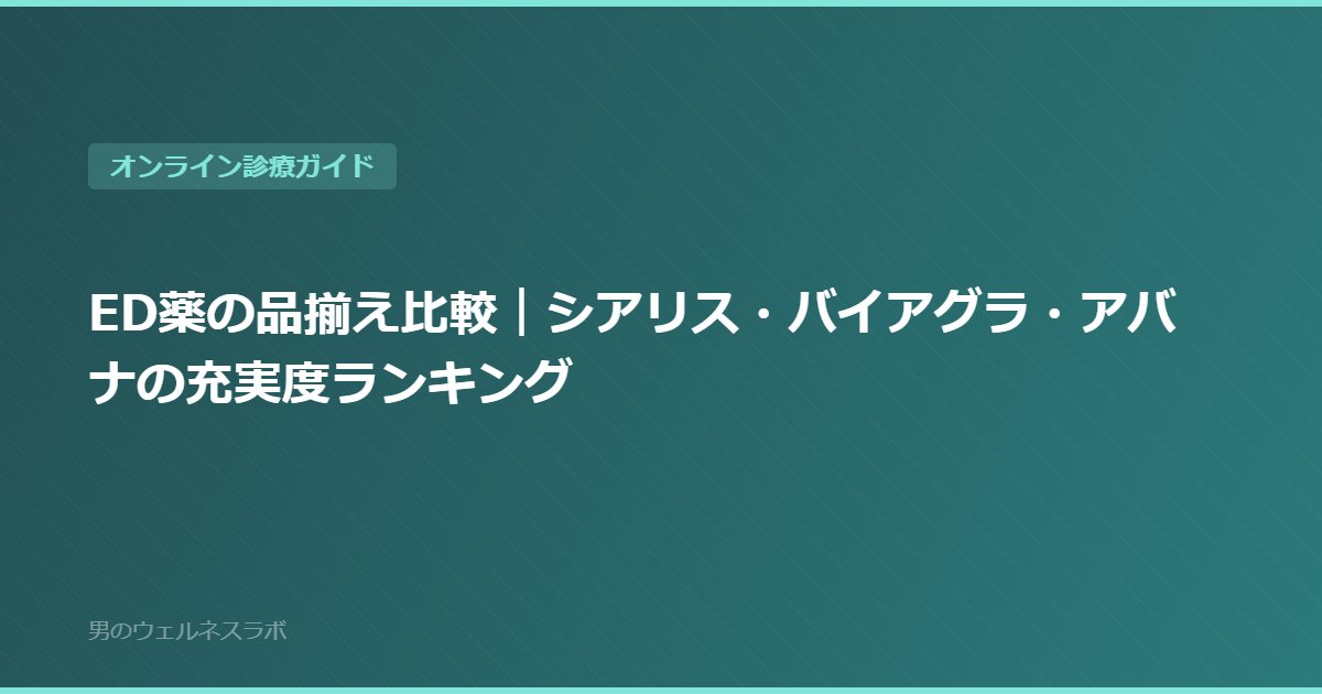 ED薬の品揃え比較｜シアリス・バイアグラ・アバナの充実度ランキング