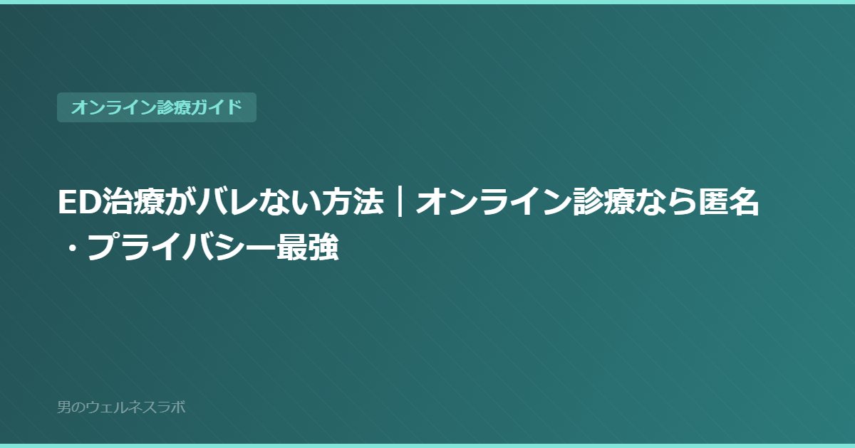 ED治療がバレない方法｜オンライン診療なら匿名・プライバシー最強