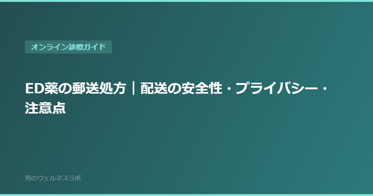 ED薬の郵送処方｜配送の安全性・プライバシー・注意点
