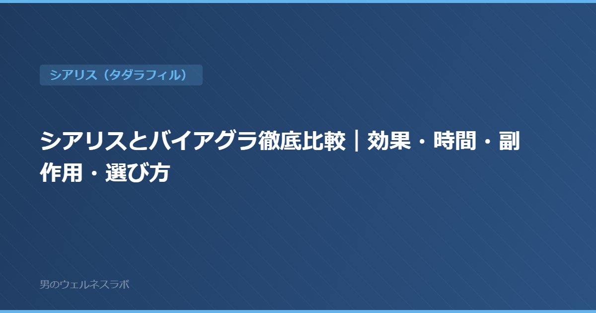 シアリスとバイアグラ徹底比較｜効果・時間・副作用・選び方
