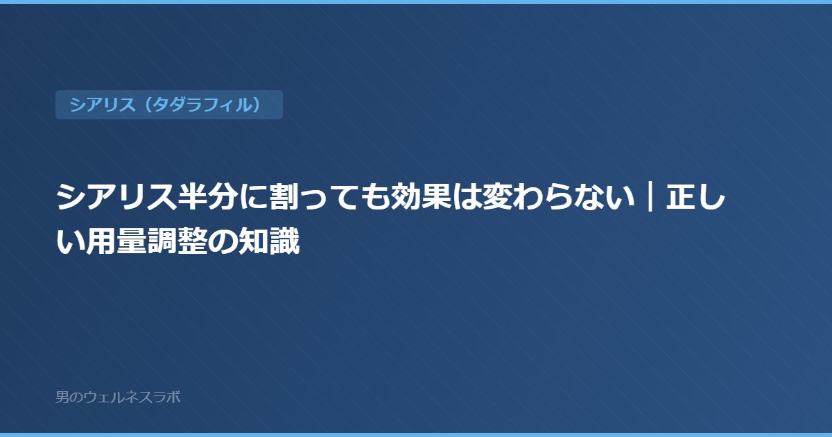シアリス半分に割っても効果は変わらない｜正しい用量調整の知識