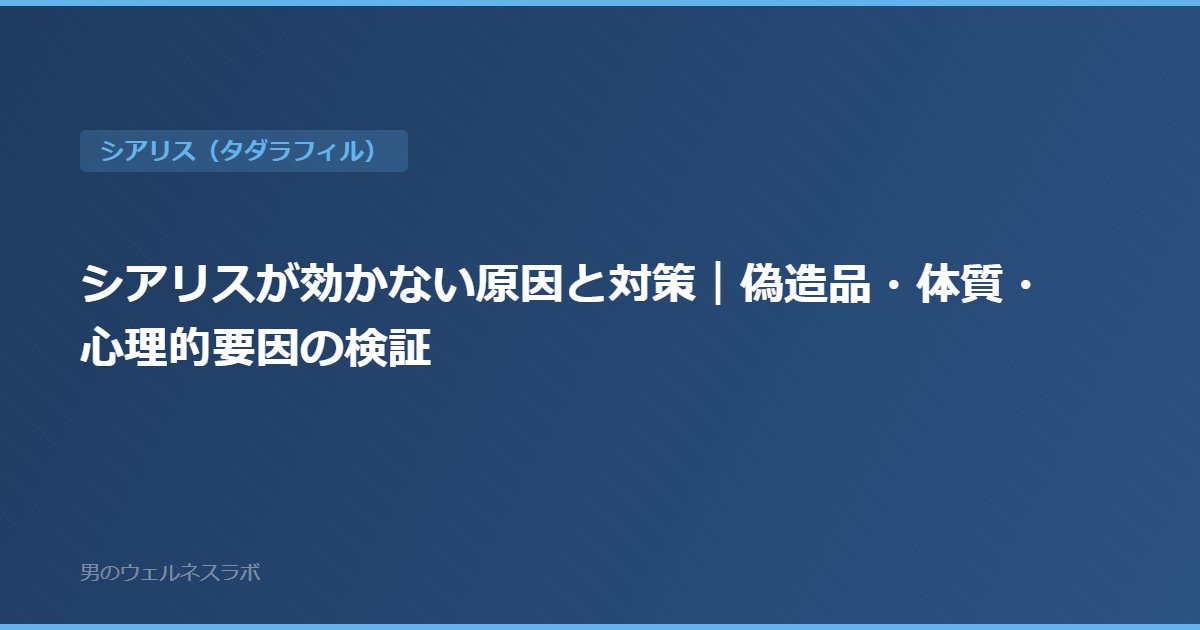 シアリスが効かない原因と対策｜偽造品・体質・心理的要因の検証