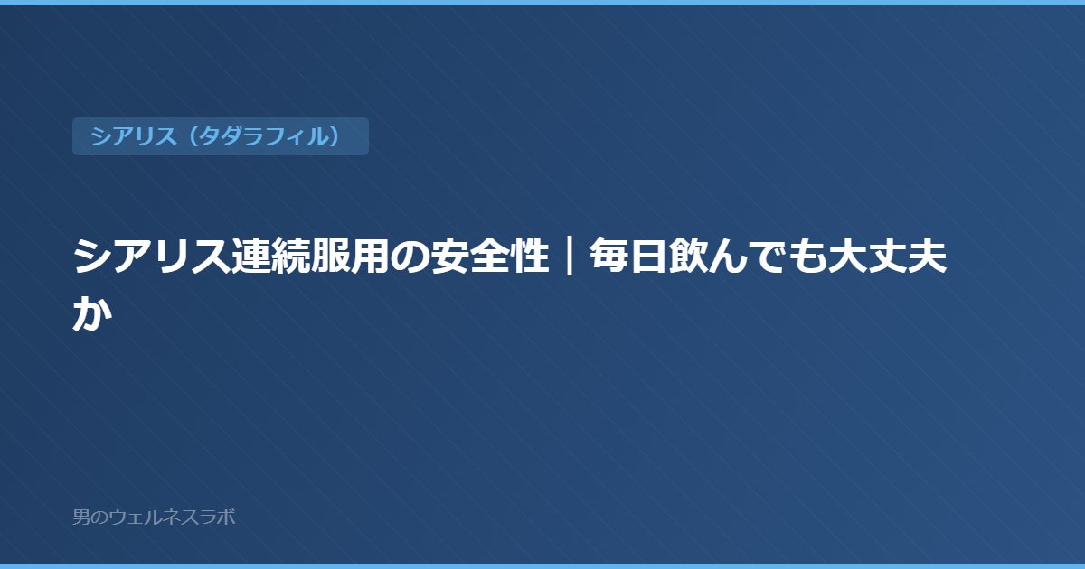 シアリス連続服用の安全性｜毎日飲んでも大丈夫か