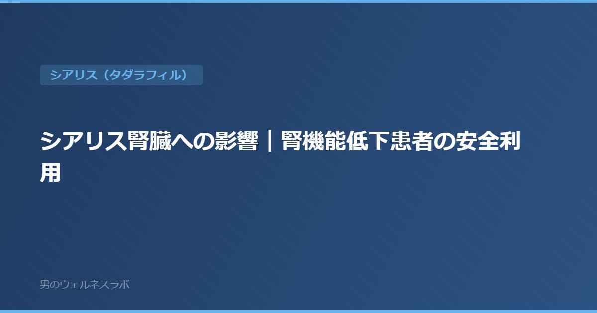 シアリス腎臓への影響｜腎機能低下患者の安全利用