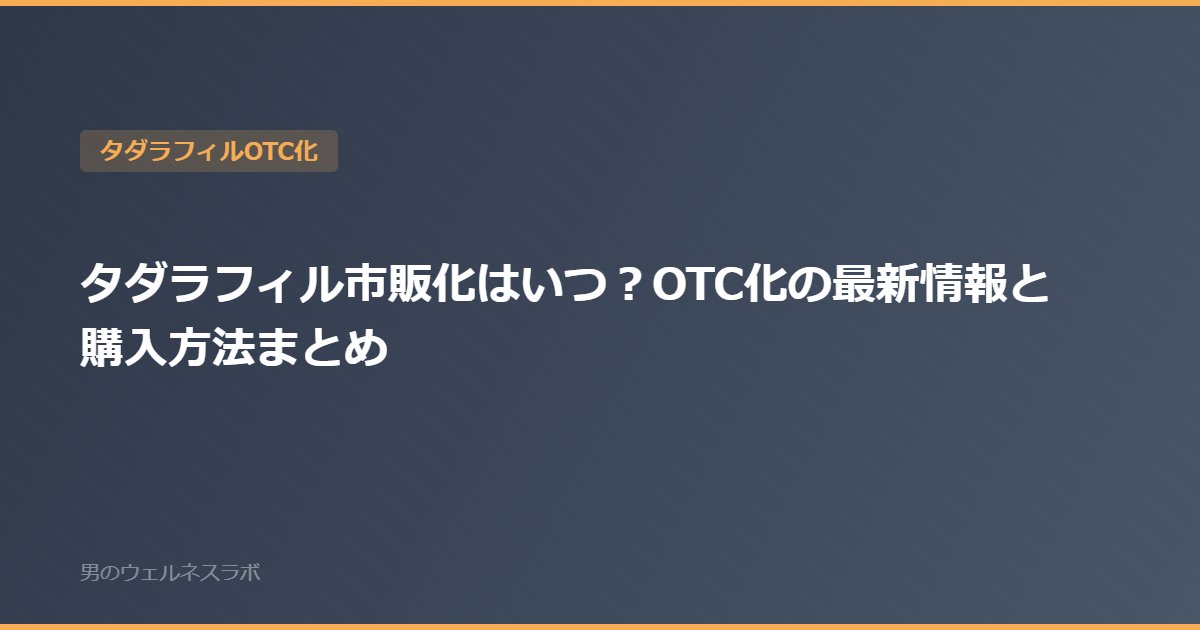 タダラフィル市販化はいつ？OTC化の最新情報と購入方法まとめ