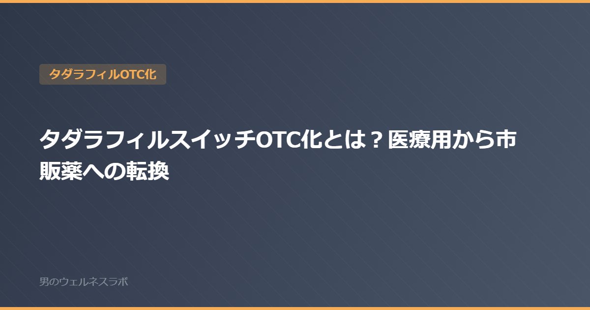 タダラフィルスイッチOTC化とは？医療用から市販薬への転換