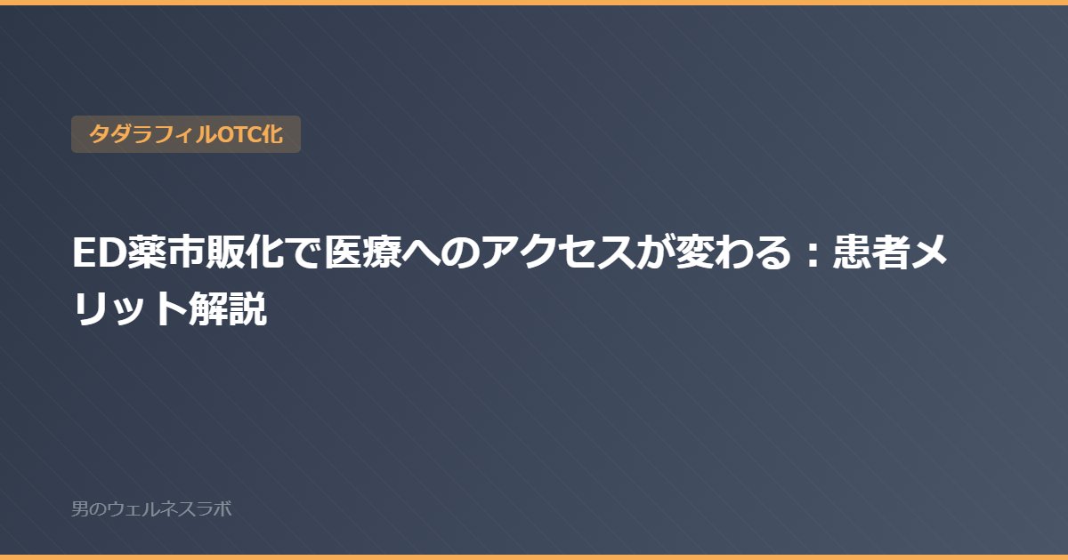 ED薬市販化で医療へのアクセスが変わる：患者メリット解説